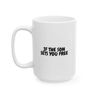 Faith Culture – If the Son Sets You Free Christian Mug – John 8:36 Scripture Mug, 11oz & 15oz 15oz