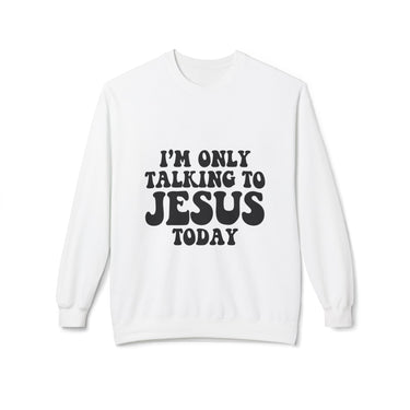 Faith Culture - I’m Only Talking to Jesus Today Christian Sweatshirt | Bold Faith Statement Pullover White