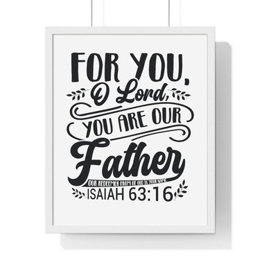 Faith Culture - Isaiah 63:16 - For You, O Lord, You Are Our Father - Christian Vertical Framed Wall Art 16" x 20" White