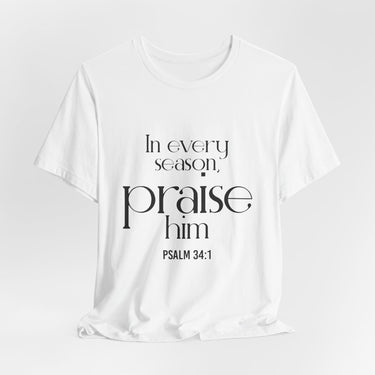 Praise Him Christian T-Shirt | Psalm 34:1 - Faith Culture