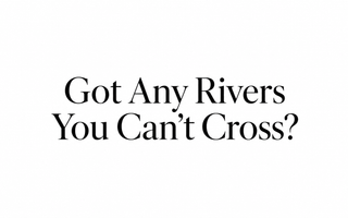 Got any rivers you cannot cross