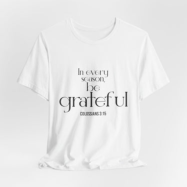 Be Grateful Christian T-Shirt | Colossians 3:15 - Faith Culture