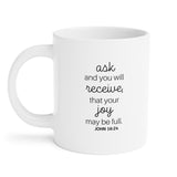 Faith Culture - John 16:24 Ask and You Will Receive Bible Verse Christian Ceramic Coffee Mug (11oz5oz0oz)